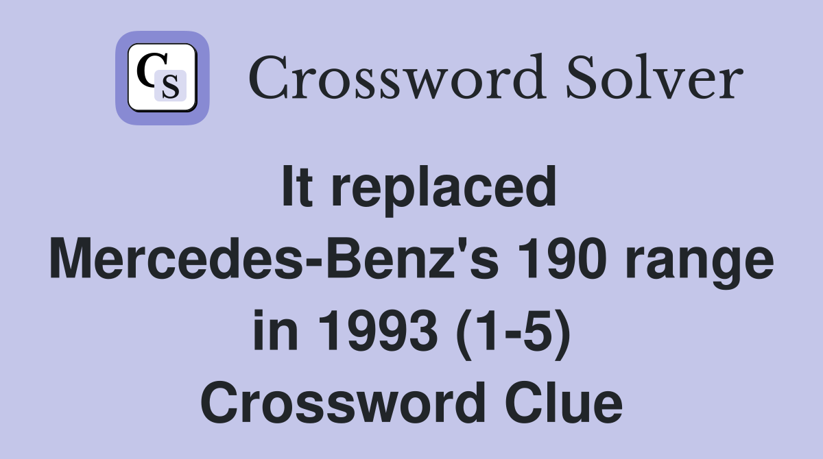 It replaced Mercedes-Benz's 190 range in 1993 (1-5) Crossword Clue