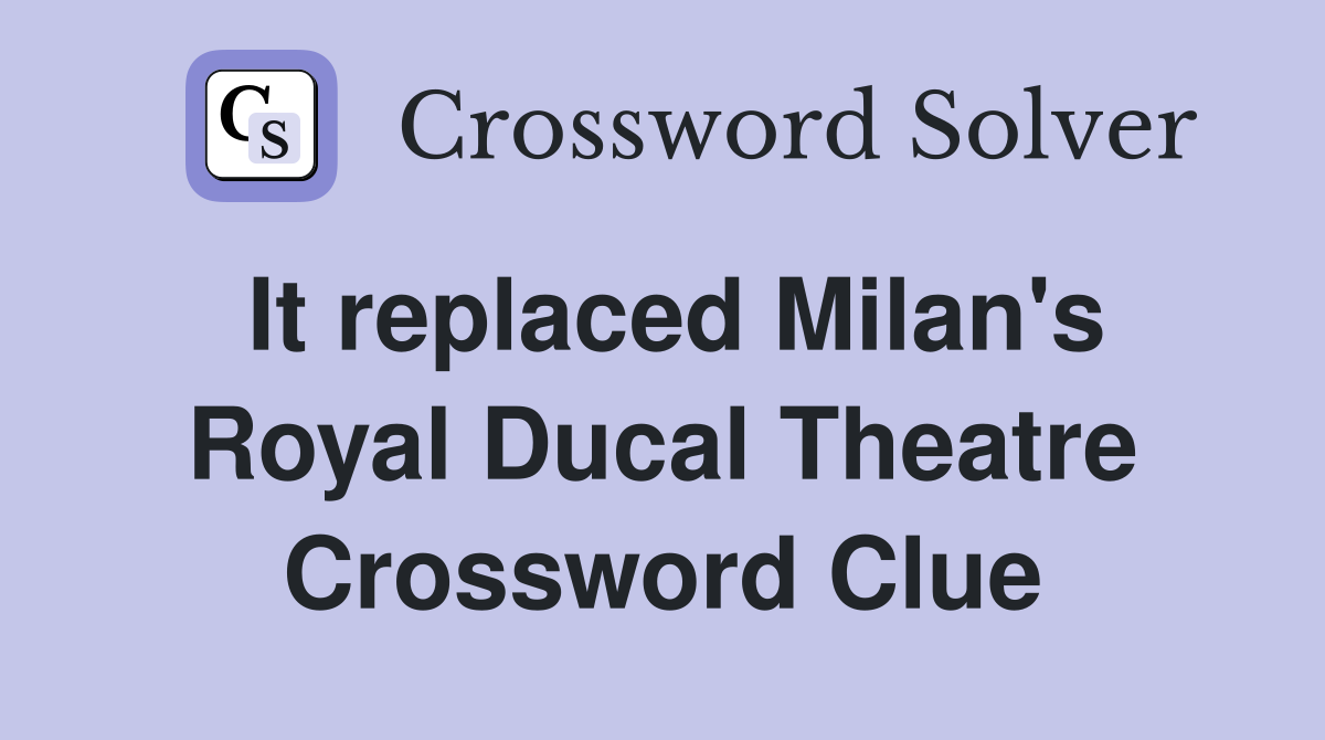 It replaced Milan's Royal Ducal Theatre Crossword Clue