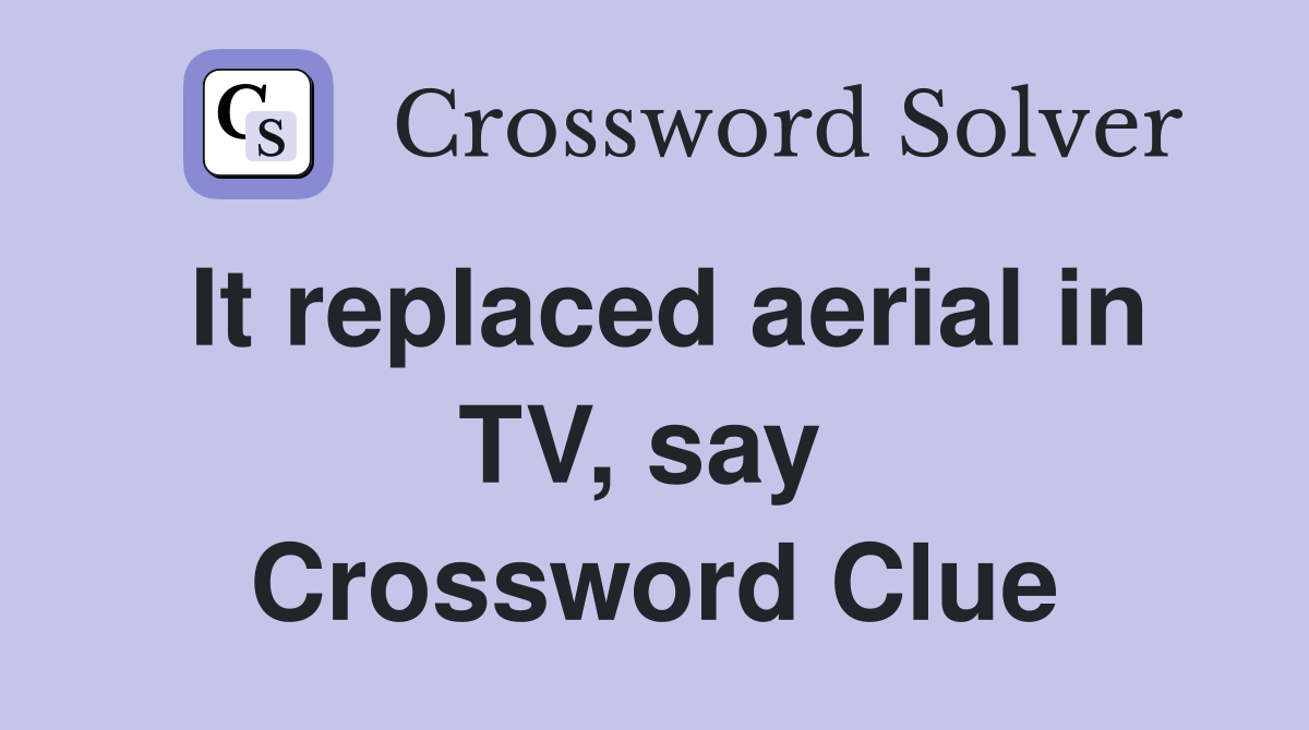 It replaced aerial in TV, say  Crossword Clue