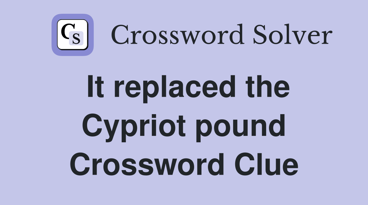 It replaced the Cypriot pound Crossword Clue