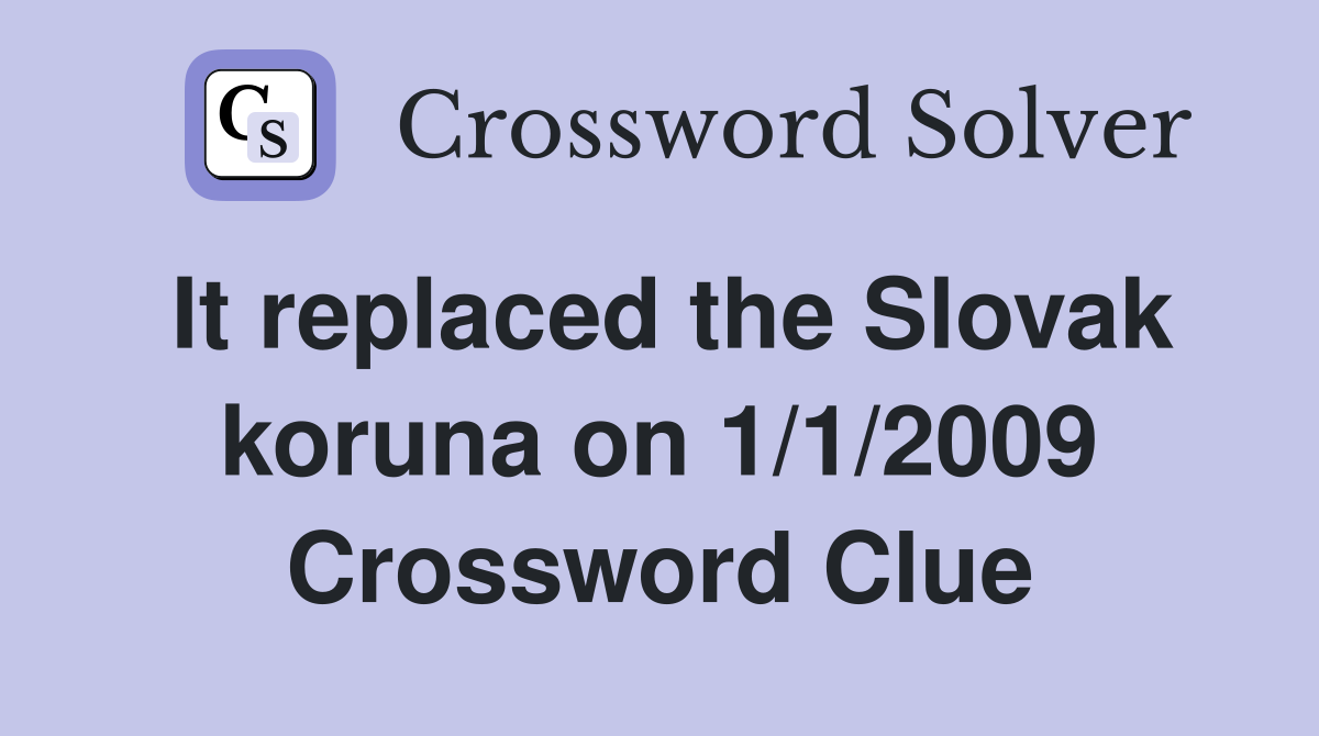 It replaced the Slovak koruna on 1/1/2009 Crossword Clue