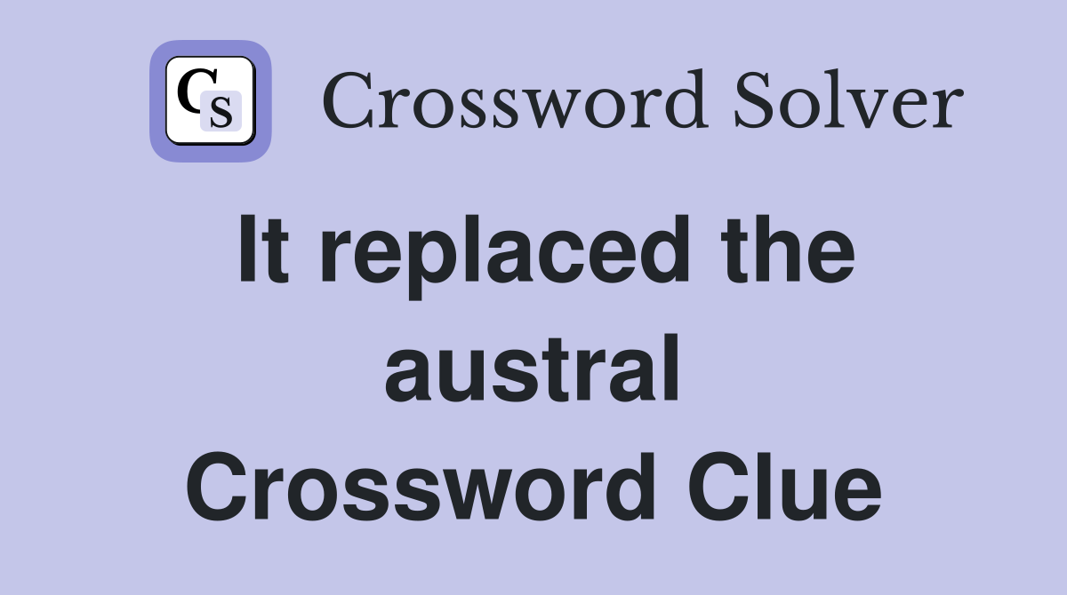 It replaced the austral Crossword Clue