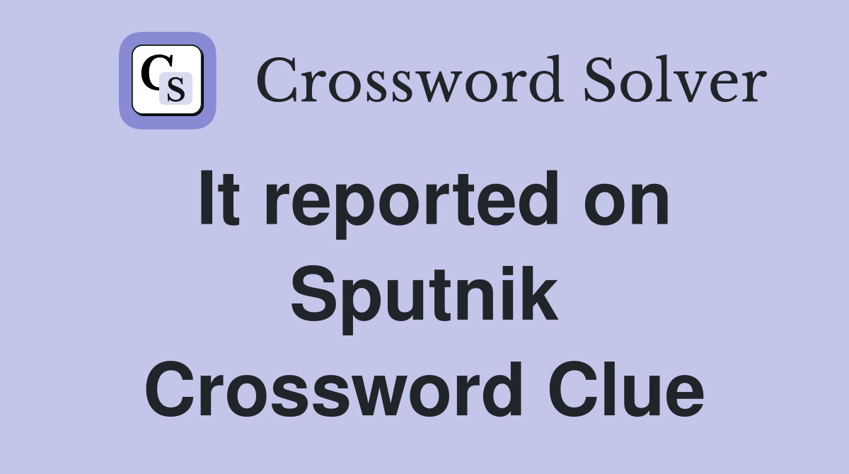 It reported on Sputnik Crossword Clue