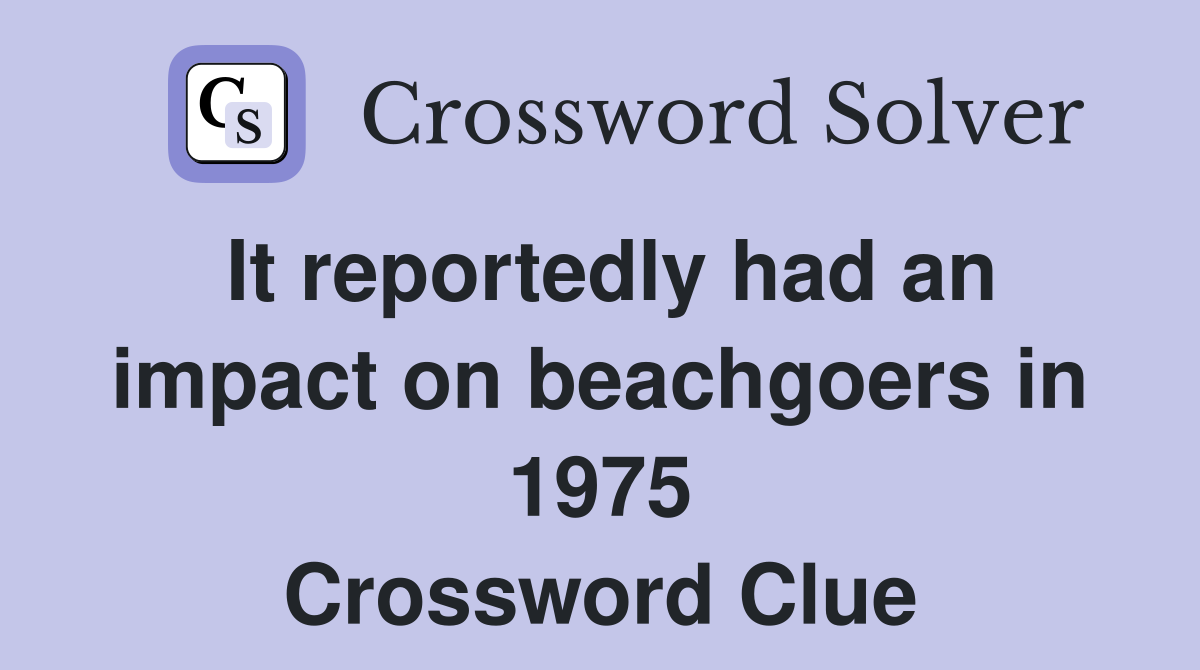 It reportedly had an impact on beachgoers in 1975 Crossword Clue