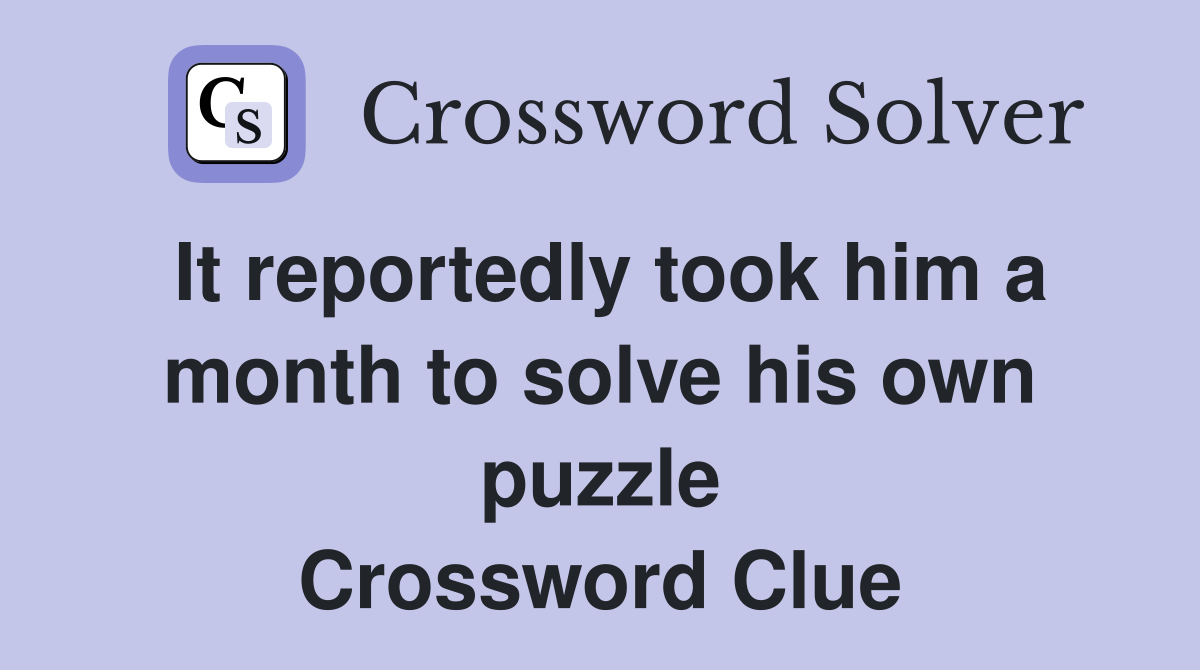 It reportedly took him a month to solve his own puzzle Crossword Clue