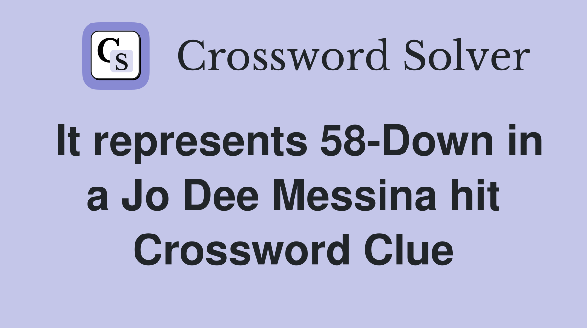 It represents 58-Down in a Jo Dee Messina hit Crossword Clue