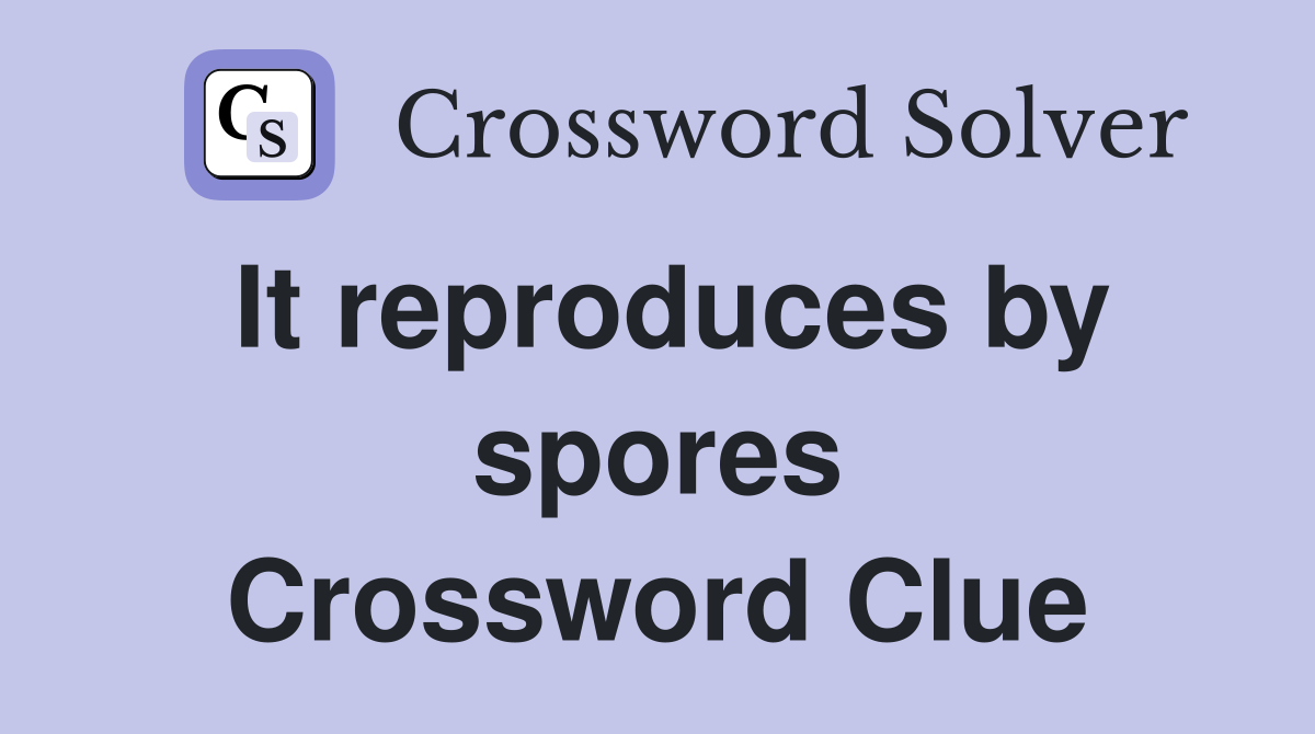 It reproduces by spores Crossword Clue