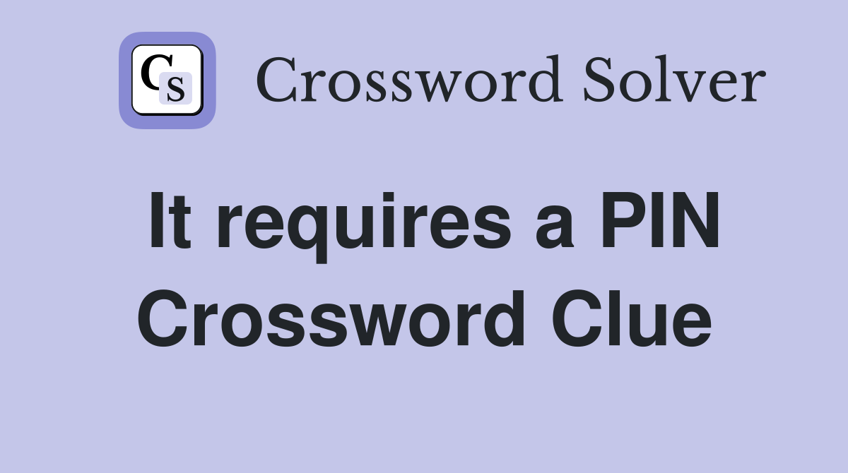 It requires a PIN Crossword Clue