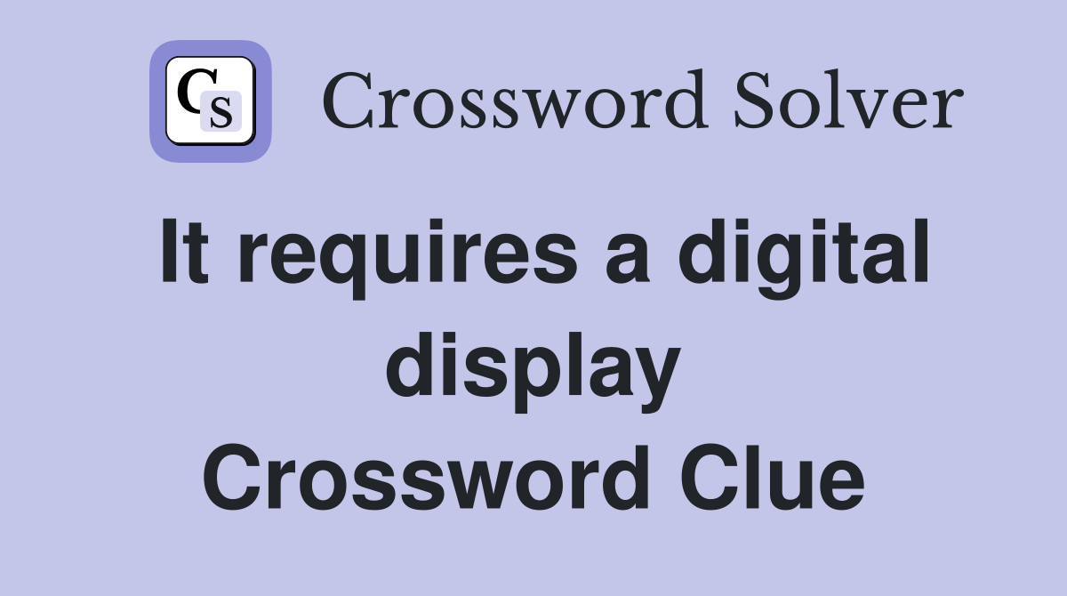 It requires a digital display Crossword Clue