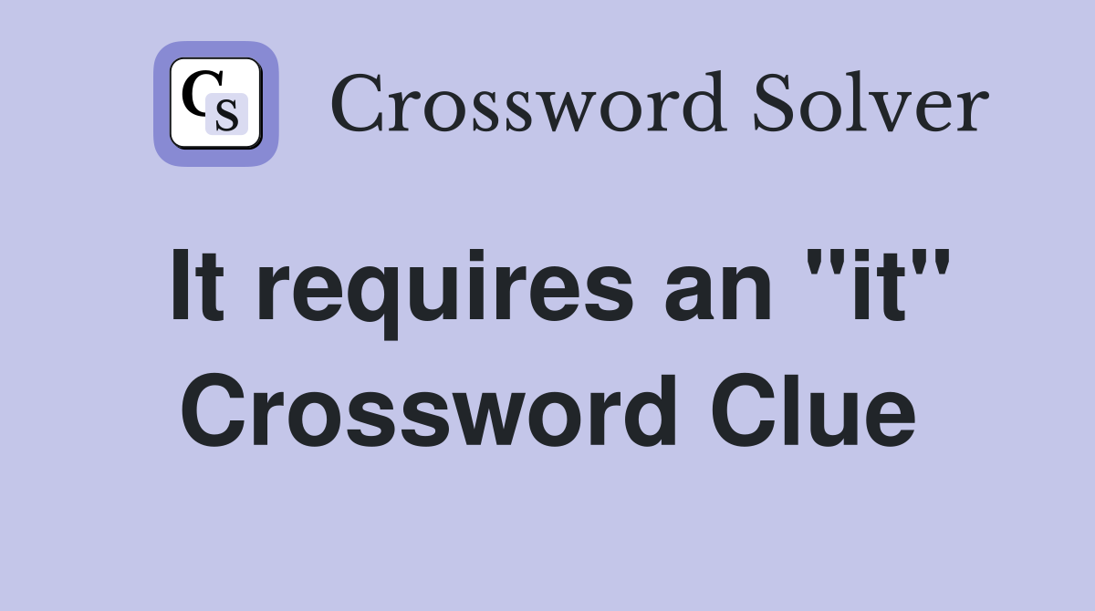 It requires an "it" Crossword Clue