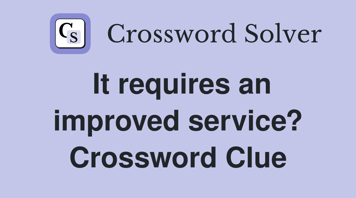 It requires an improved service? Crossword Clue
