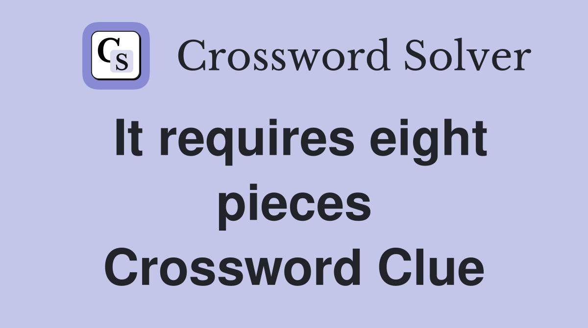 It requires eight pieces Crossword Clue