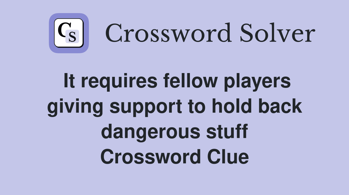 It requires fellow players giving support to hold back dangerous stuff Crossword Clue