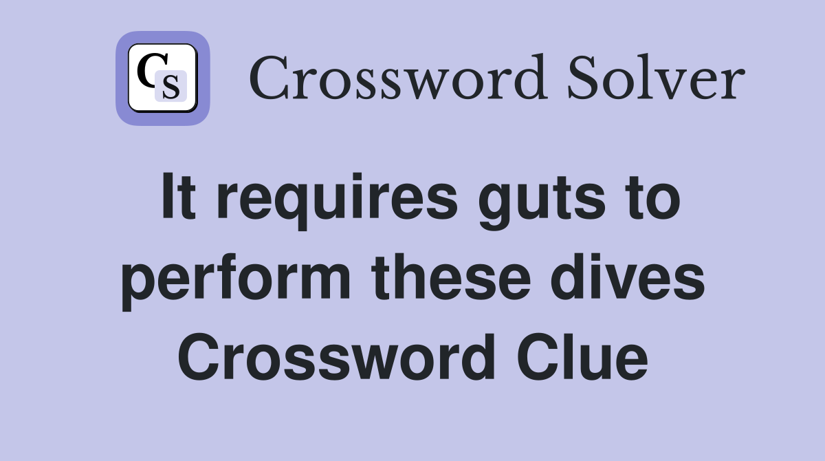 It requires guts to perform these dives Crossword Clue