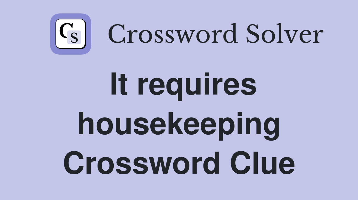 It requires housekeeping Crossword Clue