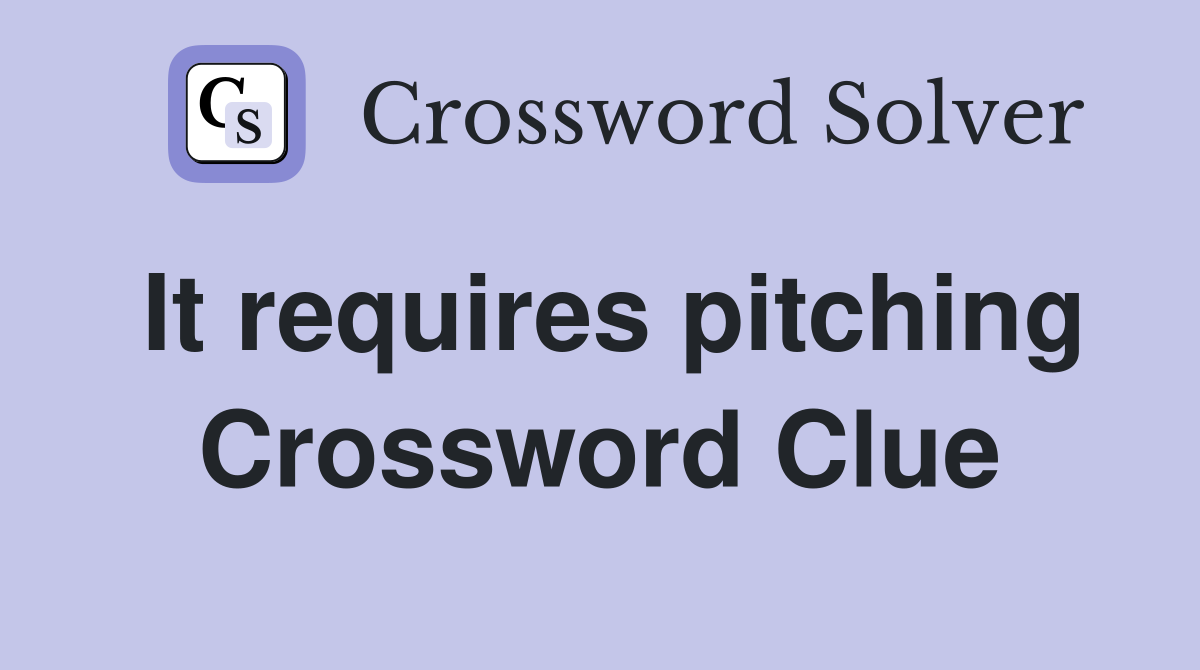It requires pitching Crossword Clue