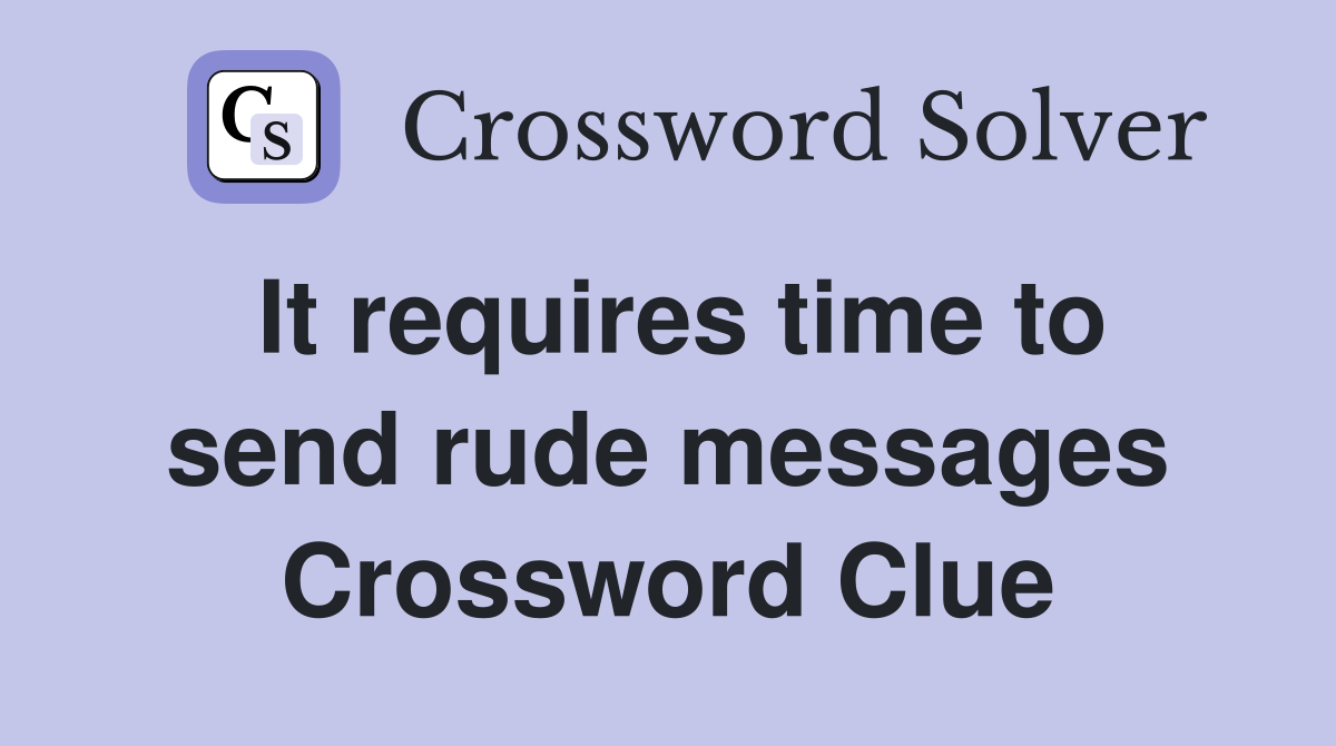 It requires time to send rude messages Crossword Clue