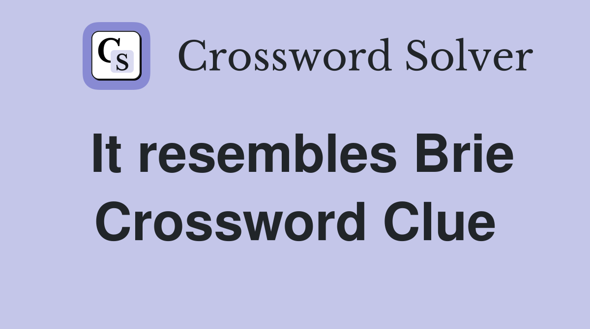 It resembles Brie Crossword Clue