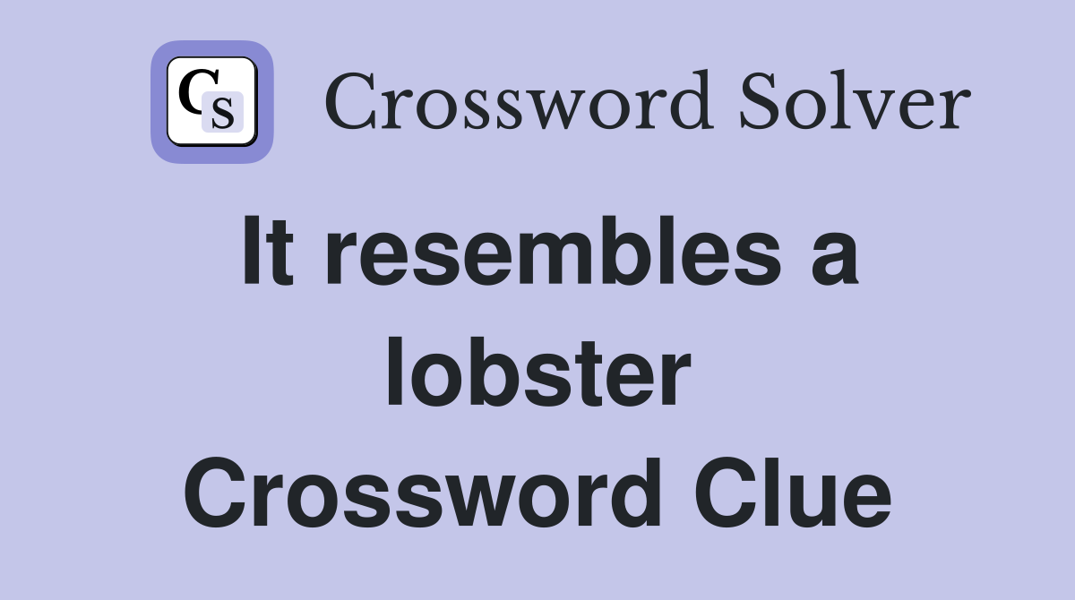 It resembles a lobster Crossword Clue