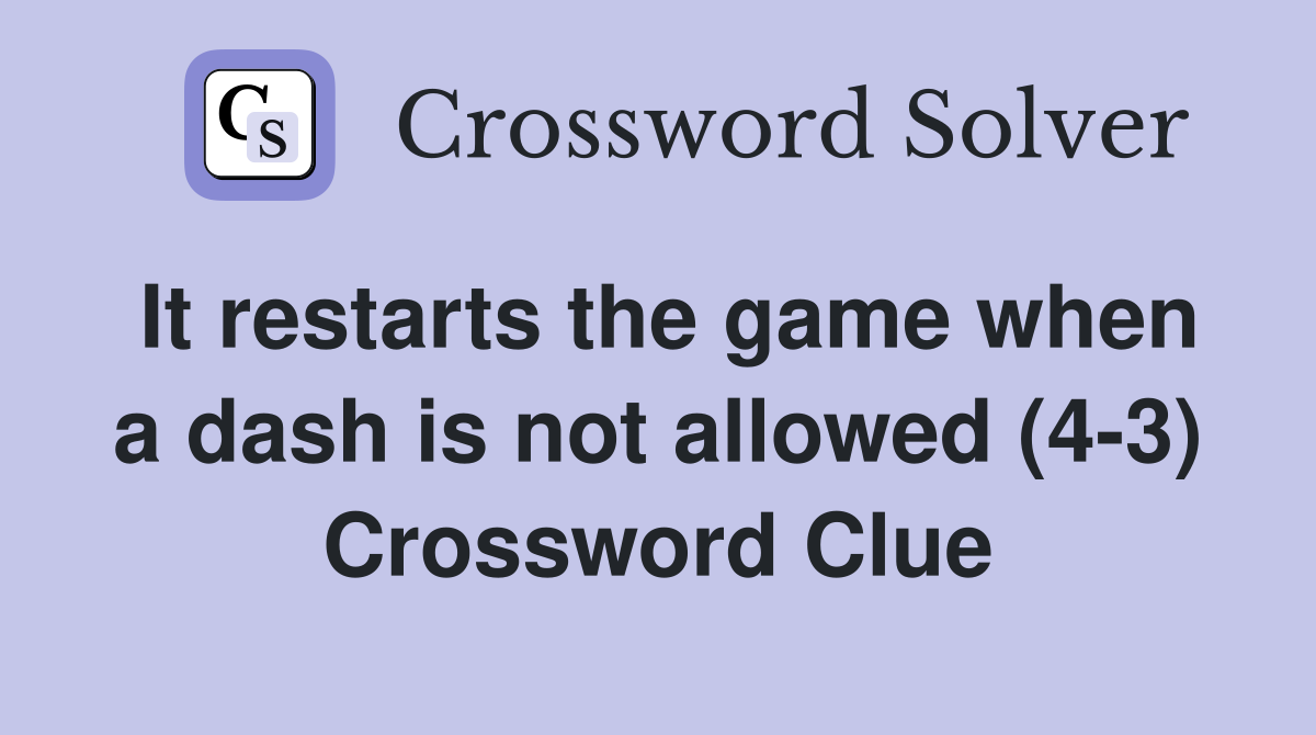 It restarts the game when a dash is not allowed (4-3) Crossword Clue
