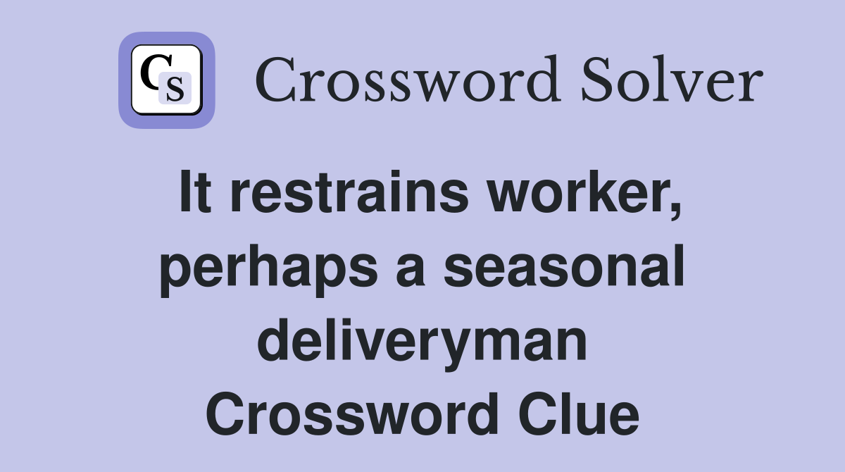 It restrains worker, perhaps a seasonal deliveryman Crossword Clue