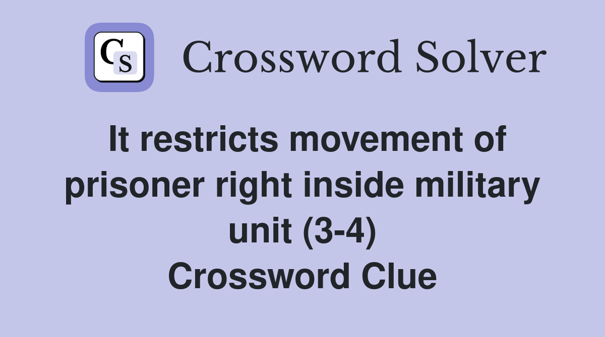 It restricts movement of prisoner right inside military unit (3-4) Crossword Clue