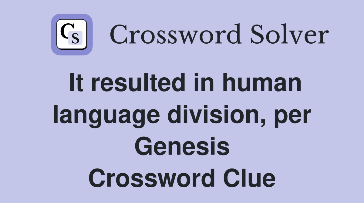It resulted in human language division, per Genesis Crossword Clue