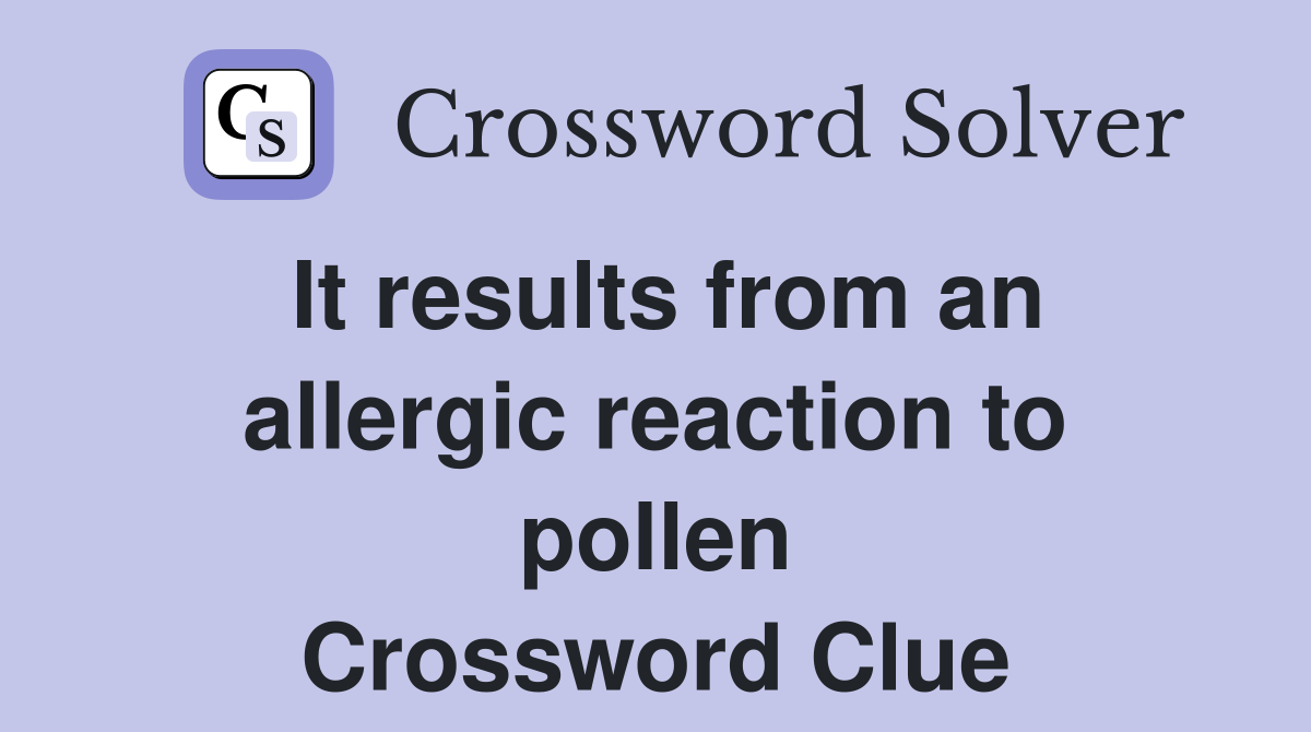 It results from an allergic reaction to pollen Crossword Clue