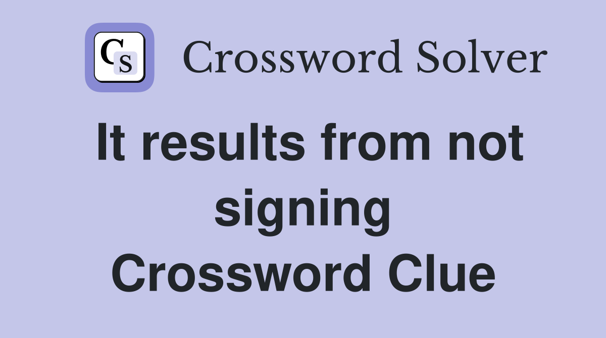 It results from not signing Crossword Clue