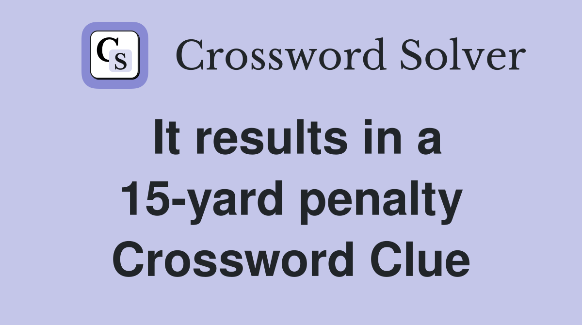 It results in a 15-yard penalty Crossword Clue