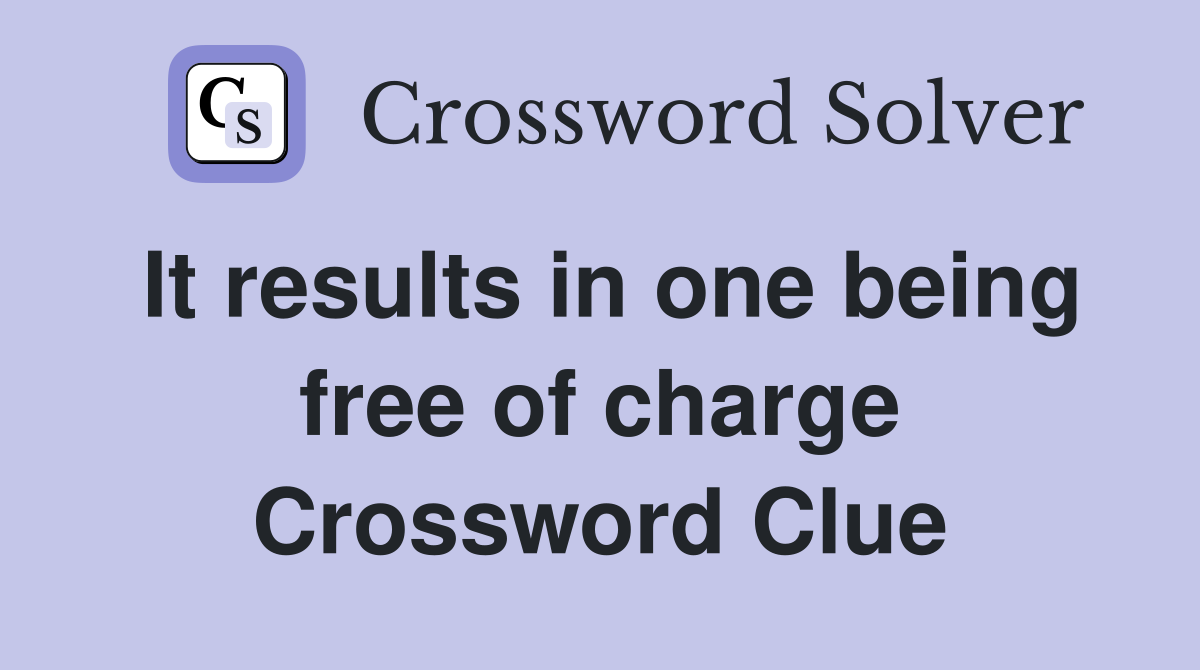 It results in one being free of charge Crossword Clue
