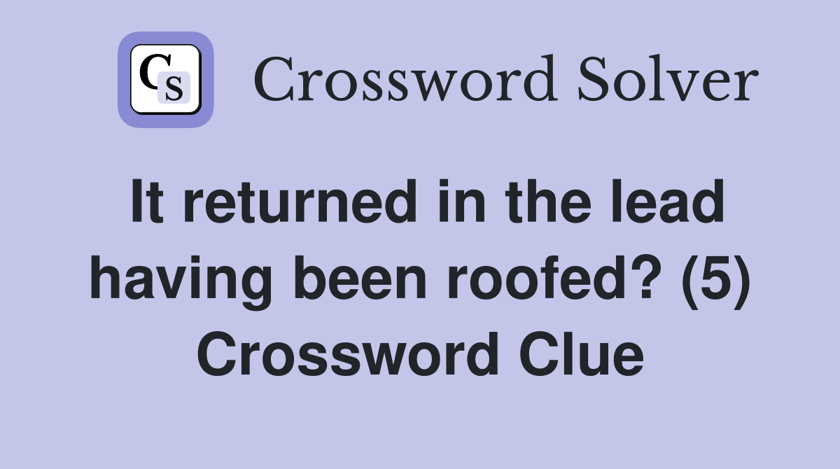 It returned in the lead having been roofed? (5) Crossword Clue