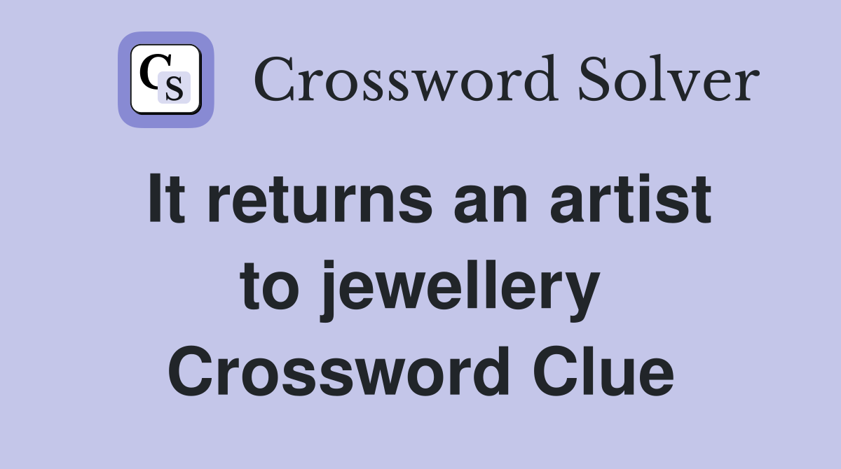 It returns an artist to jewellery Crossword Clue