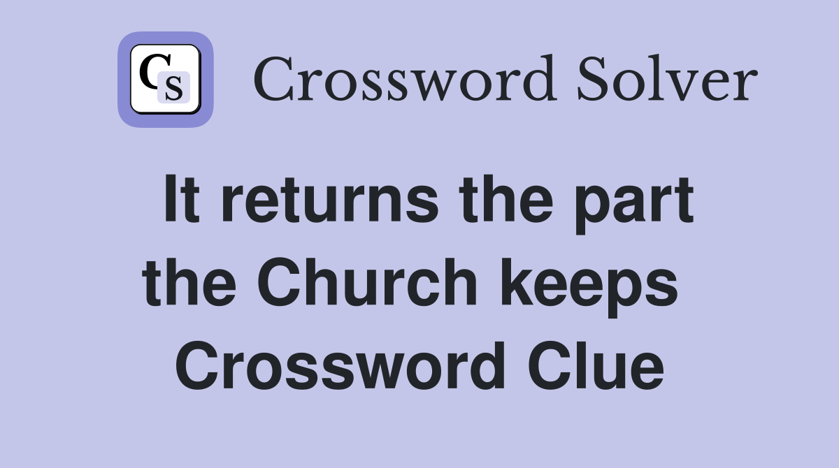 It returns the part the Church keeps  Crossword Clue