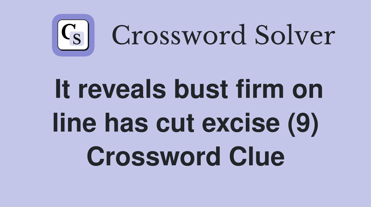 It reveals bust firm on line has cut excise (9) Crossword Clue