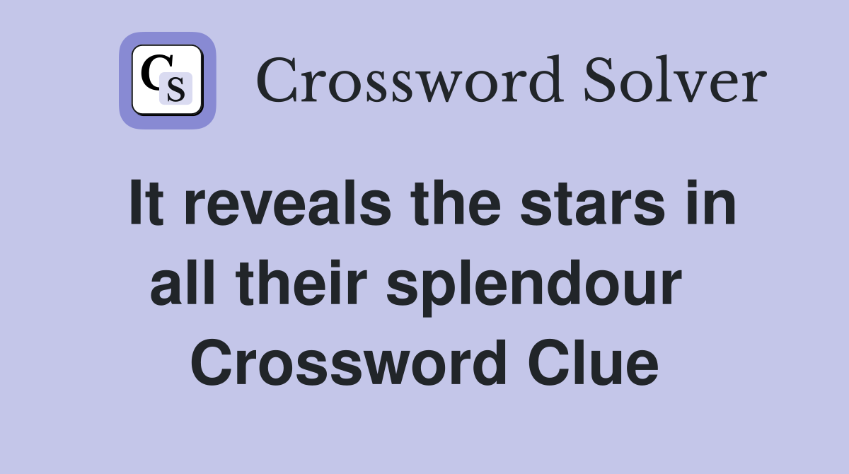 It reveals the stars in all their splendour  Crossword Clue