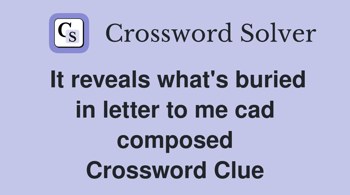 It reveals what's buried in letter to me cad composed Crossword Clue