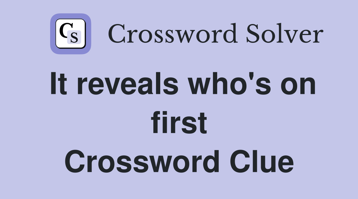 It reveals who's on first Crossword Clue