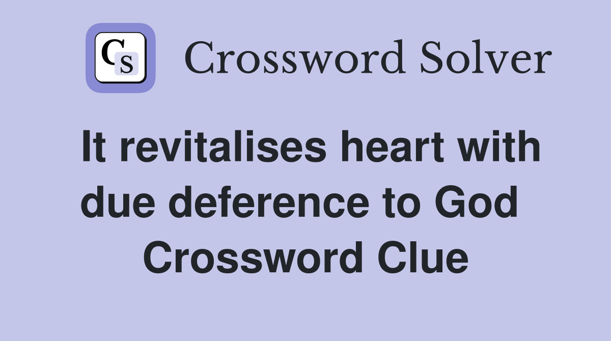 It revitalises heart with due deference to God  Crossword Clue