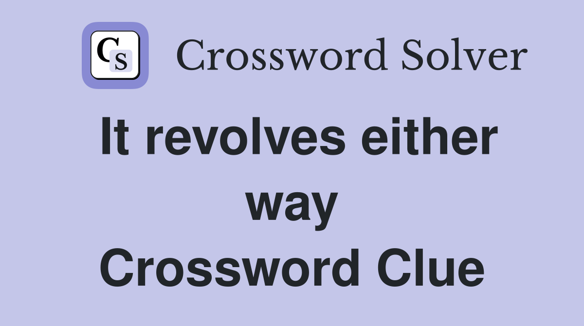 It revolves either way Crossword Clue
