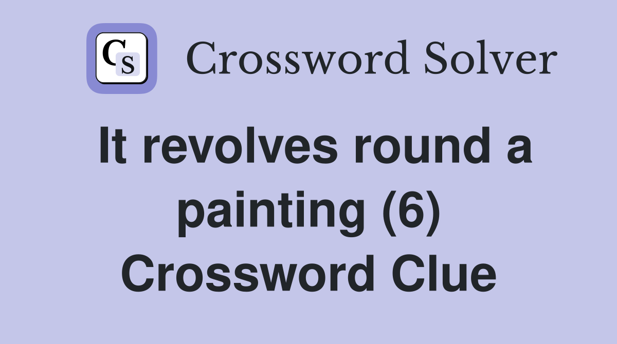 It revolves round a painting (6) Crossword Clue