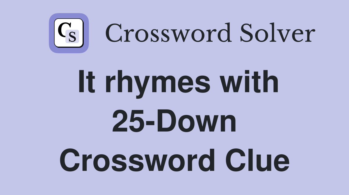 It rhymes with 25-Down Crossword Clue