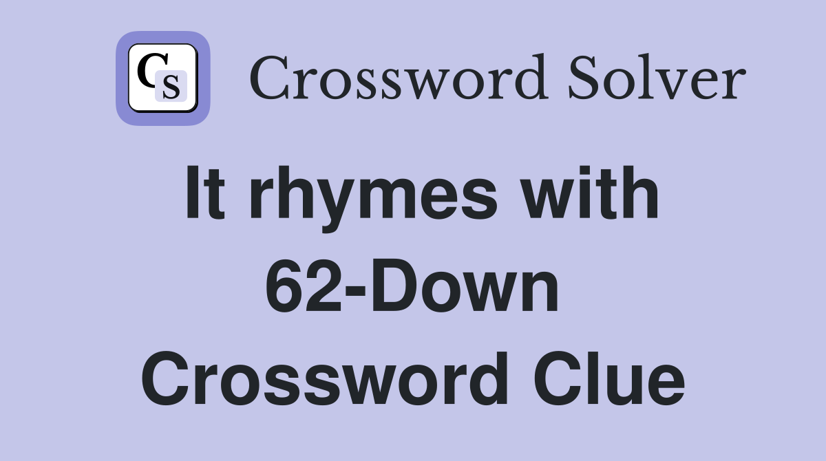 It rhymes with 62-Down Crossword Clue