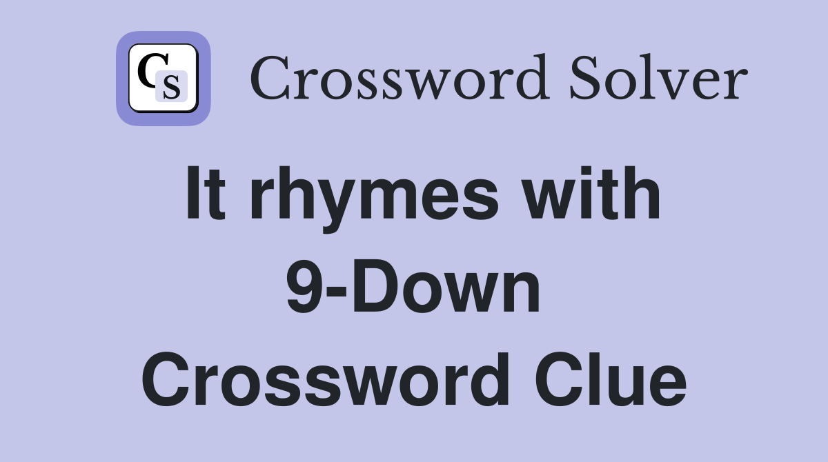 It rhymes with 9-Down Crossword Clue