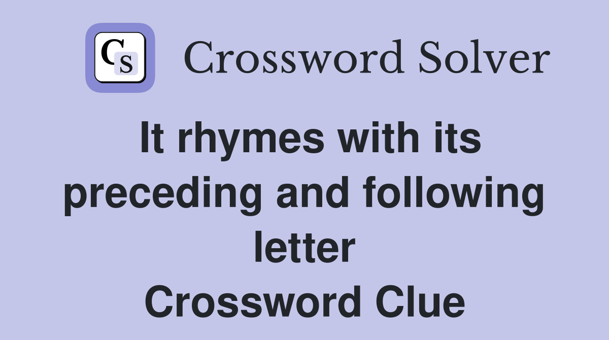 It rhymes with its preceding and following letter Crossword Clue