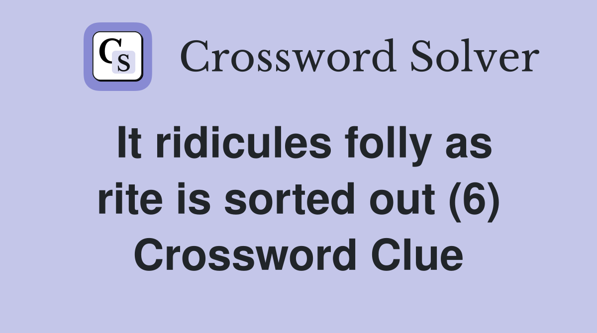 It ridicules folly as rite is sorted out (6) Crossword Clue