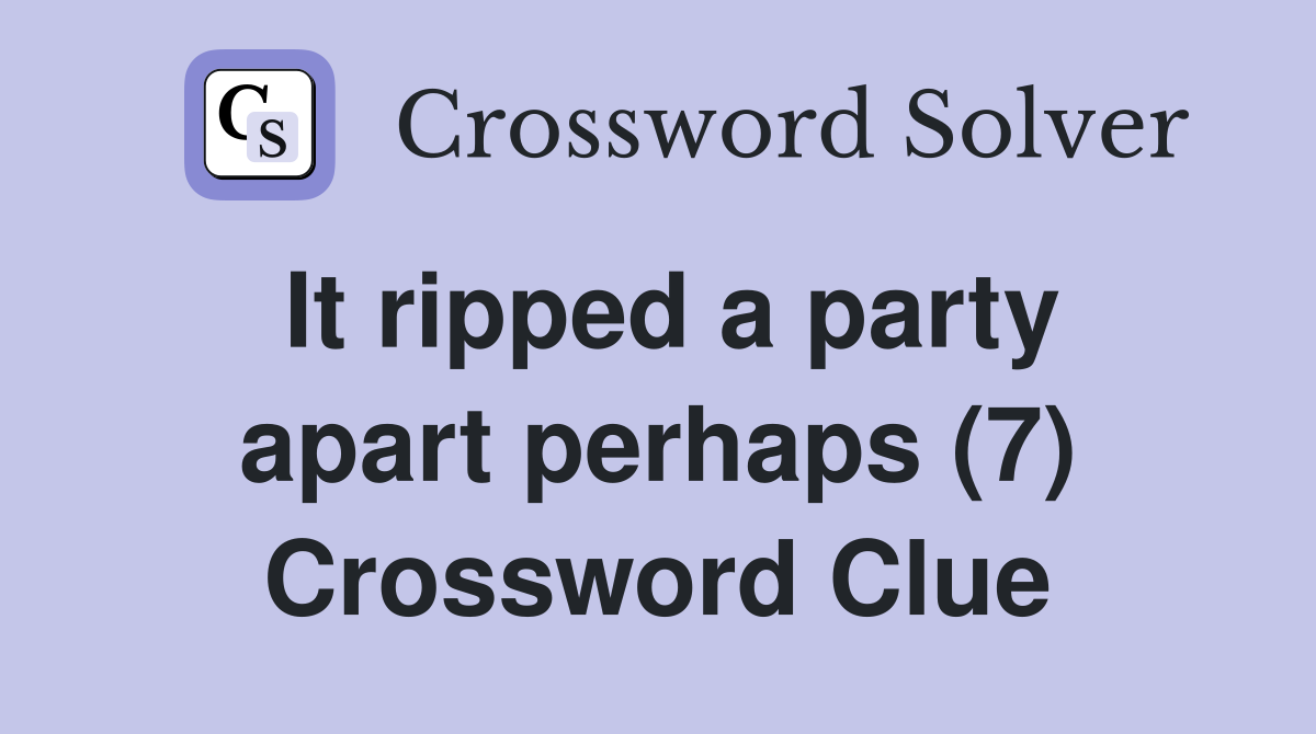 It ripped a party apart perhaps (7) Crossword Clue