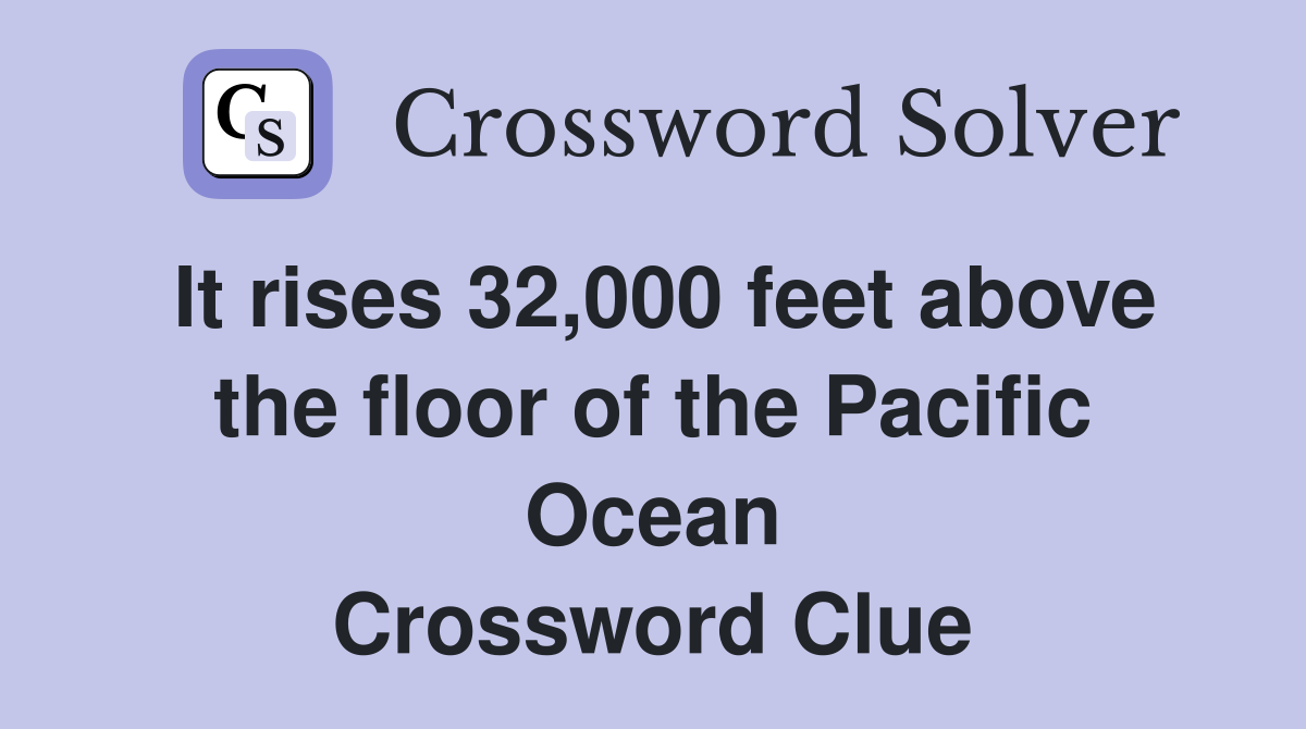 It rises 32,000 feet above the floor of the Pacific Ocean Crossword Clue