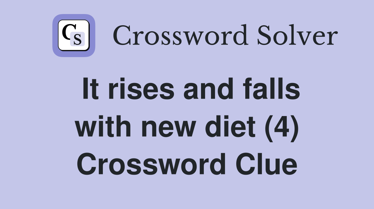 It rises and falls with new diet (4) Crossword Clue