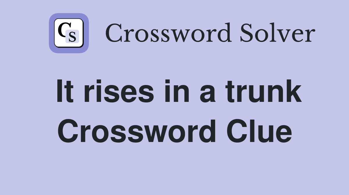 It rises in a trunk Crossword Clue